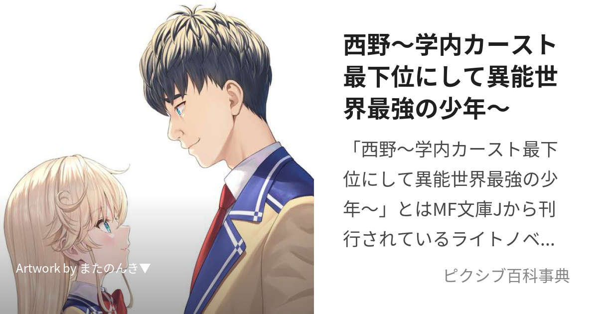 西野〜学内カースト最下位にして異能世界最強の少年〜 (にしのがくないかーすとさいかいにしていのうせかいさいきょうのしょうねん)とは【ピクシブ百科事典】