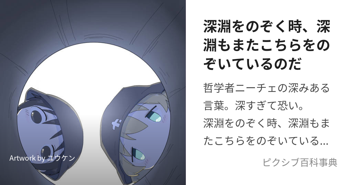 深淵をのぞく時、深淵もまたこちらをのぞいているのだ (しんえんをのぞくときしんえんもまたこちらをのぞいているのだ)とは【ピクシブ百科事典】